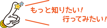 もっと知りたい！行ってみたい！