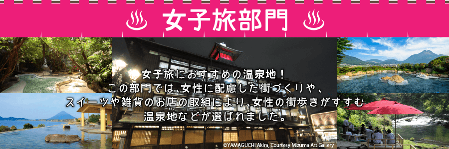 女子旅部門：女子旅におすすめの温泉地！この部門では、女性に配慮した街づくりや、スイーツや雑貨のお店の取組により、女性の街歩きがすすむ温泉地などが選ばれました。