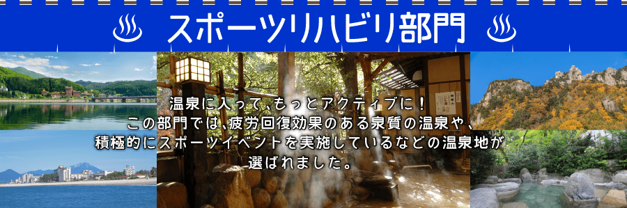 スポーツリハビリ部門：温泉に入って、もっとアクティブに！この部門では、疲労回復効果のある泉質の温泉や、積極的にスポーツイベントを実施しているなどの温泉地が選ばれました。